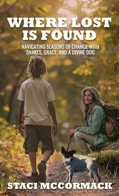 Where Lost Is Found: Navigating Seasons of Change with Snakes, Grace, and a Divine Dog by McCormack, Staci