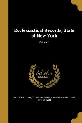Ecclesiastical Records, State of New York; Volume 1 by New York (State) State Historian