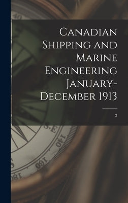 Canadian Shipping and Marine Engineering January-December 1913; 3 by Anonymous