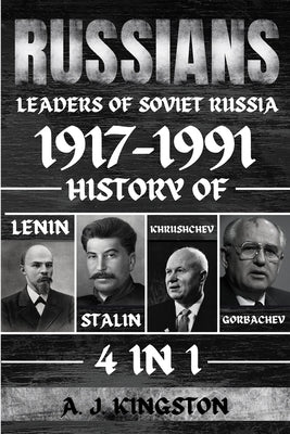 Russians: History Of Lenin, Stalin, Khrushchev, Gorbachev by Kingston, A. J.