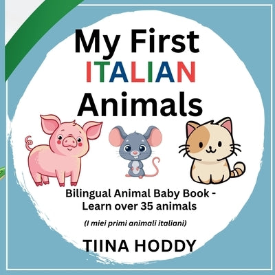 My First Italian Animals: Bilingual Picture Book for Babies and Toddlers Learn Italian for Kids with 35 Cute Animals (English-Italian Edition) by Hoddy, Tiina