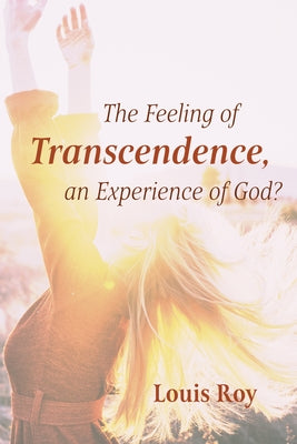 The Feeling of Transcendence, an Experience of God? by Roy, Louis