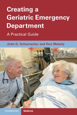 Creating a Geriatric Emergency Department: A Practical Guide by Schumacher, John