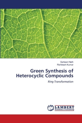 Green Synthesis of Heterocyclic Compounds by Nath, Sarbasri