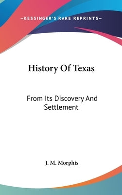 History Of Texas: From Its Discovery And Settlement by Morphis, J. M.