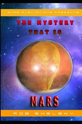 The Mystery That Is Mars by Shelsky, Rob