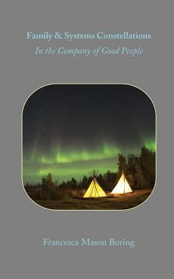 Family & Systems Constellation: In the Company of Good People by Mason Boring, Francesca