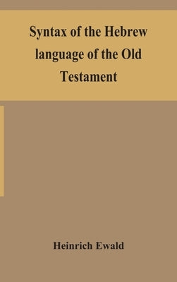 Syntax of the Hebrew language of the Old Testament by Ewald, Heinrich