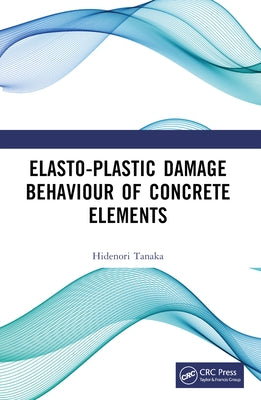 Elasto-Plastic Damage Behaviour of Concrete Elements by Tanaka, Hidenori