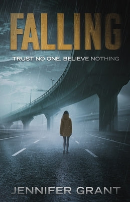 Falling: Trust No One. Believe Nothing. by Grant, Jennifer