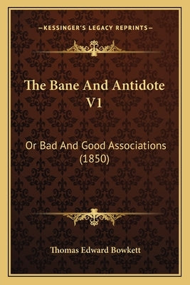 The Bane And Antidote V1: Or Bad And Good Associations (1850) by Bowkett, Thomas Edward