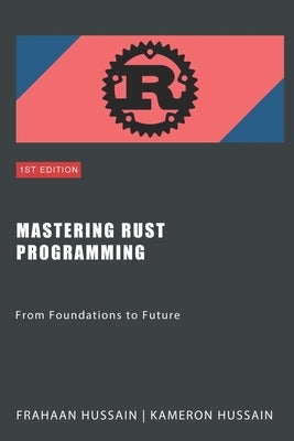 Mastering Rust Programming: From Foundations to Future by Hussain, Kameron
