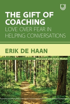 The Gift of Coaching: Love Over Fear in Helping Conversations by de Haan, Eric