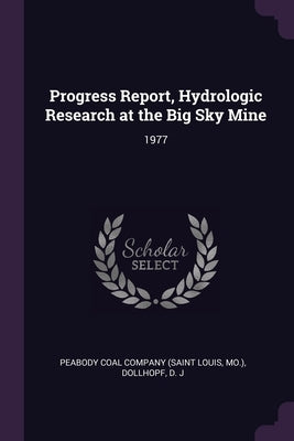 Progress Report, Hydrologic Research at the Big Sky Mine: 1977 by Peabody Coal Company (Saint Louis, Mo ).