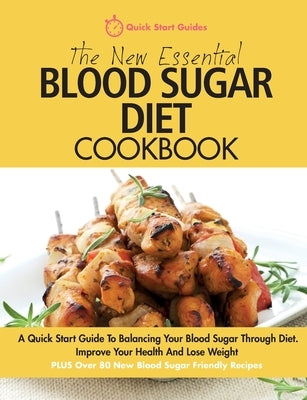 The New Essential Blood Sugar Diet Cookbook: A Quick Start Guide To Balancing Your Blood Sugar Through Diet. Improve Your Health And Lose Weight PLUS by Guides, Quick Start
