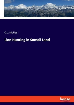Lion Hunting in Somali Land by Melliss, C. J.