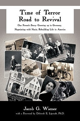 Time of Terror-Road to Revival: One Person's Story: Growing Up in Germany, Negotiating with Nazis, Rebuilding Life in America by Wiener, Jacob G.