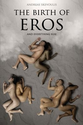 The Birth of Eros and Everything Else by Skevoulis, Andreas