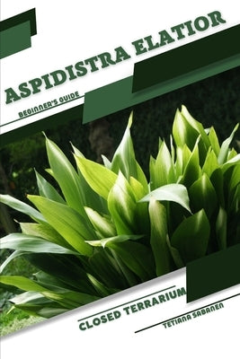 Aspidistra elatior: Closed terrarium, Beginner's Guide by Sabanen, Tetiana