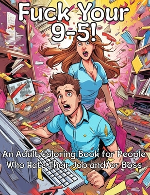 Fuck Your 9-5!: An Adult Coloring Book for People Who Hate Their Job and/or Boss by Lee, Anthony