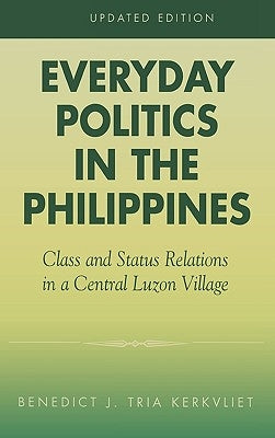 Everyday Politics in the Philippines: Class and Status Relations in a Central Luzon Village by Kerkvliet, Benedict J. Tria