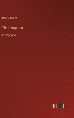 The Patagonia: in large print by James, Henry