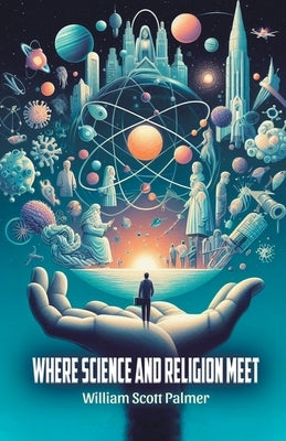 Where Science and Religion Meet by Palmer, William Scott