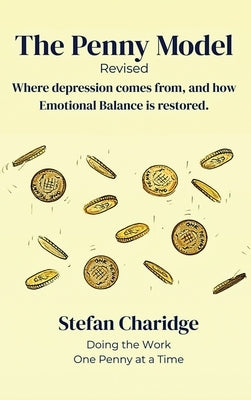 The Penny Model - Revised: Where Depression Comes From, and How Emotional Balance is Restored. by Charidge, Stefan
