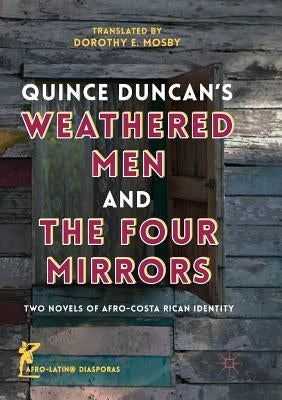 Quince Duncan's Weathered Men and the Four Mirrors: Two Novels of Afro-Costa Rican Identity by Mosby, Dorothy E.