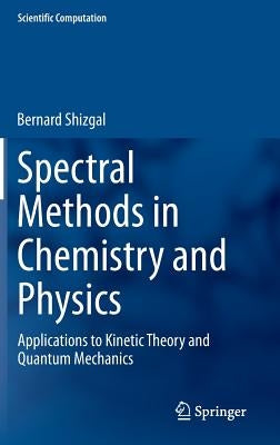 Spectral Methods in Chemistry and Physics: Applications to Kinetic Theory and Quantum Mechanics by Shizgal, Bernard