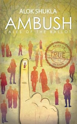 AMBUSH Tales of the Ballot by Shukla, Alok