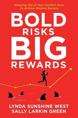 Bold Risks, Big Rewards: Stepping Out of Your Comfort Zone to Achieve Massive Success by West, Lynda Sunshine