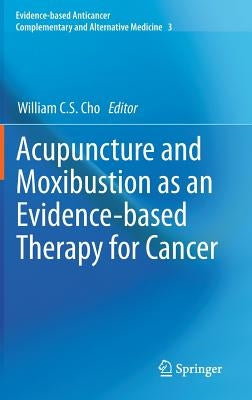 Acupuncture and Moxibustion as an Evidence-Based Therapy for Cancer by Cho, William C. S.