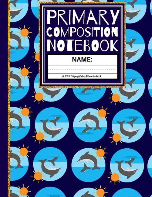 Primary Composition Notebook: Dolphins and Suns Kindergarten Composition Notebook by Co, Creative School