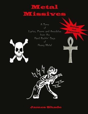 Metal Missives: A Tome of Lyrics, Poems and Anecdotes from the Hard Rockin Days of Heavy Metal by Shade, James
