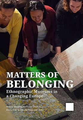Matters of Belonging: Ethnographic Museums in a Changing Europe by Modest, Wayne