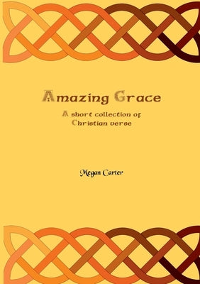 Amazing Grace: A Short Collection of Christian Verse by Carter, Megan