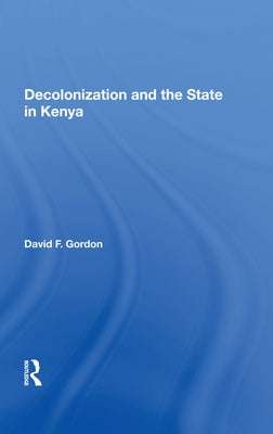 Decolonization and the State in Kenya by Gordon, David F.