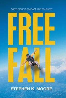 Freefall: God's Path to Courage and Boldness by Moore, Stephen K.