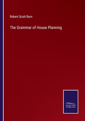 The Grammar of House Planning by Burn, Robert Scott