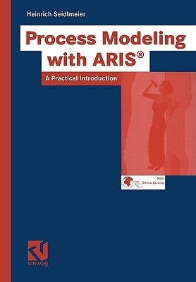 Process Modeling with Aris: A Practical Introduction by Seidlmeier, Heinrich