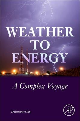 Weather to Energy: A Complex Voyage by Clack, Christopher