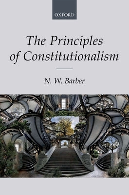 The Principles of Constitutionalism by Barber, N. W.
