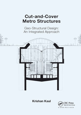 Cut-And-Cover Metro Structures: Geo-Structural Design: An Integrated Approach by Kaul, Krishan