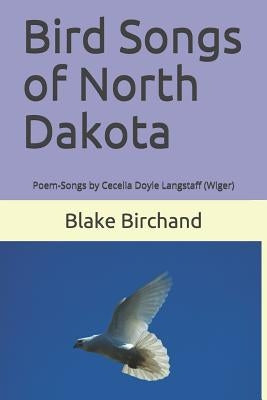 Bird Songs of North Dakota: Poem-Songs by Cecelia Doyle Langstaff (Wiger) by Birchand, Blake