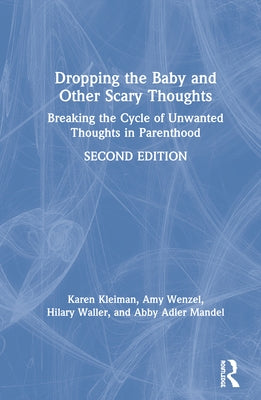 Dropping the Baby and Other Scary Thoughts: Breaking the Cycle of Unwanted Thoughts in Parenthood by Kleiman, Karen