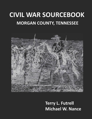 Civil War Sourcebook: Morgan County, Tennessee by Nance, Michael W.