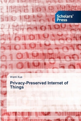 Privacy-Preserved Internet of Things by Xue, Wanli