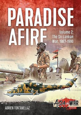 Paradise Afire: The Sri Lankan War: Volume 2 - 1987-1990 by Fontanellaz, Adrien