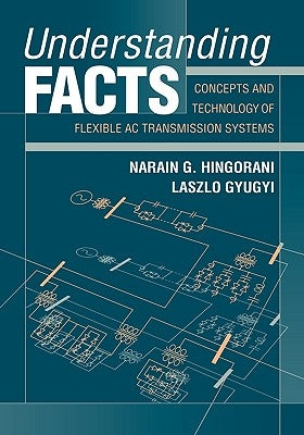 Understanding Facts: Concepts and Technology of Flexible AC Transmission Systems by Hingorani, Narain G.